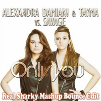 Alexandra Damiani &amp; Tayma vs. Savage - only you (Real Sharky Mashup Bounce Edit) by Real Sharky
