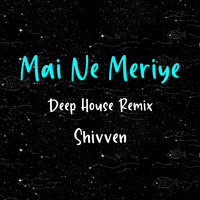 Mai Ne Meriye (Deep House Remix) - Shiven by Shiven Official