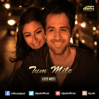 Tum Mile (ADI MIX) by DJ ADI