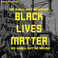 Charles Gatling presents We Shall Not Be Moved #BLM by charlesgatling