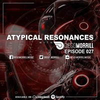 Atypical Resonances 027 with Diego Morrill by Diego Morrill
