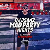 ECKO DJ - JSANZ - Mad Party Nights E064 (DJ Ecko López Guest Mix) by Ecko Lopez