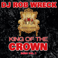 Dj Rob Wreck - King Of The Crown Vol. 1 by DjRobWreck