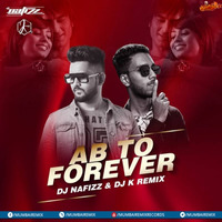 Ab To Forever - DJ NAFIZZ x DJ K - Remix by MumbaiRemix India™