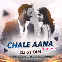 Chale Aana - Dj Uttam Future Bass by Uttam Remix