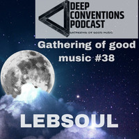 Gathering of Good Music 38 (Guest Mix By LebSoul) by Deep Conventions Podcast