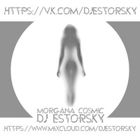 Morgana Cosmic (DJ ESTORSKY Remix) by DJ ESTORSKY