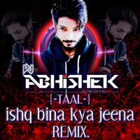 TAAL- ISHQ_BINA_KYA_JEENA-REMIX- [DJ ABHISHEK] by Abhishek Gajbhiye