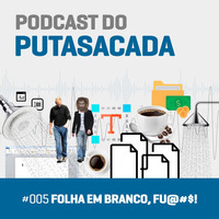 Podcast 005 - Folha em branco, fu@#$! by PutaSacada