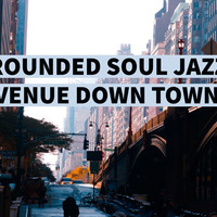 GROUNDED SOUL JAZZ AVENUE DOWN TOWN MIXED BY DREX RAMPAGE by Grounded Soul Jazz Avenue