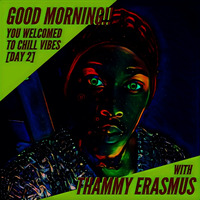 Good Morning.You Welcomed to Chill Vibes[Day 2] with Thammy Erasmus by Thammy Erasmus