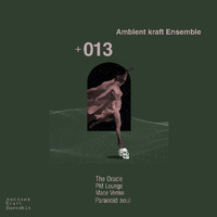 Ambient Kraft Ensemble 013 mixed by Paranoid Soul by Ambient Kraft Ensemble