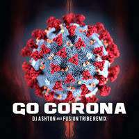 GO CORONA, CORONA GO (DJ Ashton Aka Fusion Tribe Remix) by DJ Ashton A.K.A Fusion Tribe