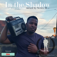 In The Shadow Of Deep House 6 - Mixed By Series M (GWC) by Series M Gentlemanwithclass