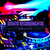 Serato Recording Vol 36 Mixed by DJ Eef by DJ Eef