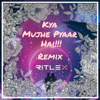 Kya Mujha Pyaar Hai Ritlex Remix by  Ritlex