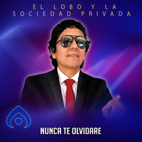 EL LOBO Y LA SOCIEDAD PRIVADA - NUNCA TE OLVIDARÉ.mp3 by ARGALPERUCUMBIA