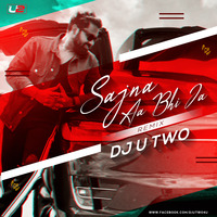 Sajna Aa Bhi Ja (Rahul Jain) Remix Ft. Dj U-Two by DJ U-Two