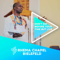 Don't Die Before Your Time But Live! by Rhema Chapel Bielefeld