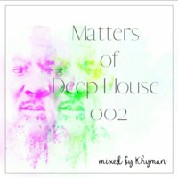 Matters Of Deep House 002 by KHYMAN