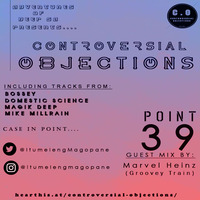 Controversial Objections point 39 Guest Mix by Marvel Heinz (Groovey Train) by Controversial Objections