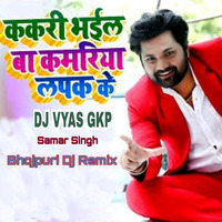 Kakari Bhayil Ba Kamariya_Remix_Dj Vyas Gkp_Samar Singh_Bhojpuri Dj Remix Song by DJ VYAS GKP