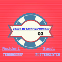 Taste My Groove Podcast 03 Guest Mix by Butterscotch by Taste My Groove Podcast Show