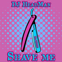 Shave me by DJ HeadMan