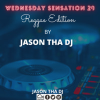 WEDNESDAY SENSATION 28(Reggae Edition) by JASON THA DJ