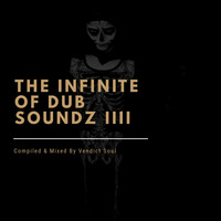 The Infinite Of Dub Soundz IIII [Compiled &amp; Mixed By Vendict Soul Musique] by The Infinite Of Dub Soundz