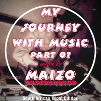 My Journey WIth Music Part 1(South African Vocal Edition) Mixed By MaizoUnderground by MaizoUnderground