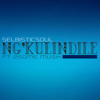 Ng'Kulindile ft 2Some Musik(Unfinished version) by SelbisticSoul