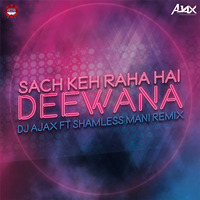 Sach Keh Raha Hai Deewana-Ajax ft. Shameless Mani Remix by djajax.music