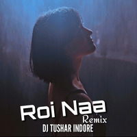 Roi Naa Remix DJ TUSHAR INDORE by DJ Tushar Indore