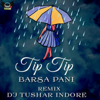 Tip Tip Barsa Pani (Remix) Dj Tushar Indore by DJ Tushar Indore