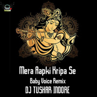 Mera Aapki Kripa Se (Baby Voice Remix) Dj Tushar Indore by DJ Tushar Indore