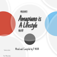 P man -Amapiano is a Lifestyle Vol 10 by Pitso P Man Lethoko