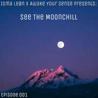 Isma Leøn Presents See The Moonchill Episode 001 by Isma Leøn Presents: Awake Your Sense