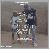 WE ARE MUSIC #021(Father To Son Tribute) MIXED By KOTEZ by Tumi Ratshitanda Kotez