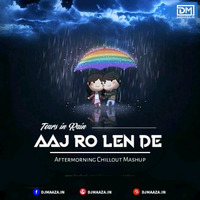 Tears in Rain Mashup X Aaj Ro Len De  Aftermorning Chillout .mp3 by DM Records