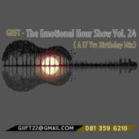 GIIFT-The Emotional Hour Show Vol.24 (A 17 Yrs Birthday Mix) by The Emotional Hour Show