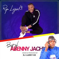 BEST OF ABENNY JACHIGA _FT DJ LARRY KE  _JUNE-2020_0740509000 RIP LEGEND by Dj larry ke