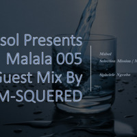 Malsol Presents Malala Episode 5 Guest Mix by M-SQUARED by Ngcobo Sphelele