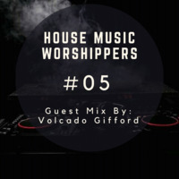 House Music Worshippers #05 Guest Mix By Volcado Gifford by House Music Worshippers Podcast