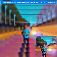 Kid Lemarr - Lungani's Birthday Mix by Kid Lemarr by Kid Lemarr