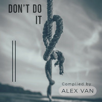 DON'T DO IT Complied by Alex Van{ Deep Cadence Show ] by Alex Van
