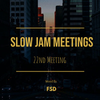 Slow Jam Meetings - 22nd Meeting (Mixed By FSD) by FSD