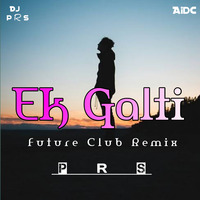 Ek_Galti__Future_Club_Remix_DJ_PRS_Remix(256k) by Vdj Prs Remix