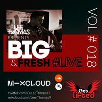 BIG &amp; Fresh Vol 18 LIVE #WeGetLiftedRadio by Lee Thomas
