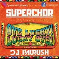 Superchor - Oye Lucky Lucky Oye - DJ Paurush by DJ Paurush